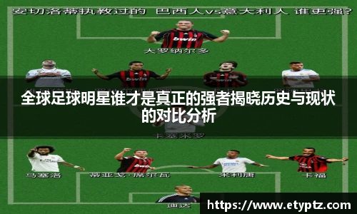 全球足球明星谁才是真正的强者揭晓历史与现状的对比分析