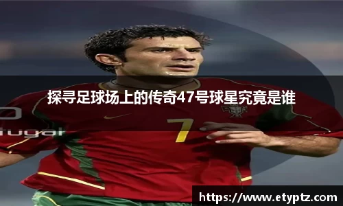 探寻足球场上的传奇47号球星究竟是谁